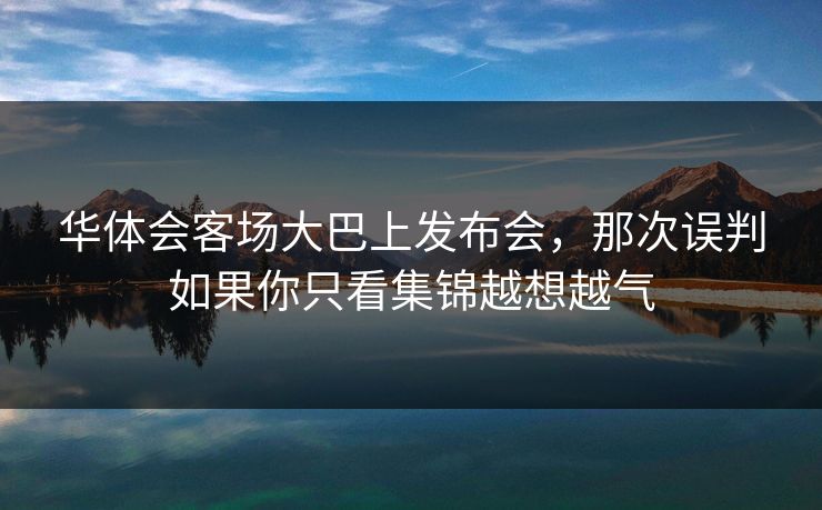 华体会客场大巴上发布会，那次误判如果你只看集锦越想越气